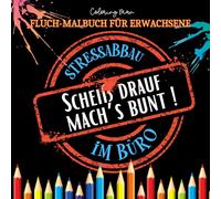 Stressabbau im Büro , Fluch-Malbuch für Erwachsene: Scheiß drauf, mach’s bunt |Entspannung, Witz und motivierende Sprüche
