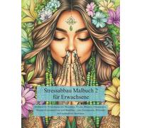 Stressabbau Malbuch 2 für Erwachsene: Malbuch für Erwachsene mit Mandalas, Tieren, Blumen, Ornamenten, floralen Frauenmotiven und Buddhas - für Entspannung, Achtsamkeit und meditatives Ausmalen