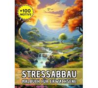 Stressabbau Malbuch Für Erwachsene: Über 100 detailreiche Vorlagen mit beruhigenden Natur- und Fantasiemotiven - ideal zum Abschalten und Kreativwerden