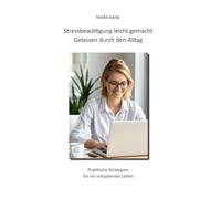 Stressbewältigung leicht gemacht: Gelassen durch den Alltag: Praktische Strategien für ein entspanntes Leben