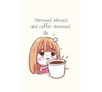 Stressed, blessed, and coffee obsessed: Journal A5 with 160 lined pages. A perfect choice for teens, young adults, women, and men - great for office or college use!