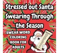 STRESSED OUT SANTA SWEARING THROUGH THE SEASON: SWEAR WORD COLORING BOOK FOR ADULTS (Chaos and Cuss Series)