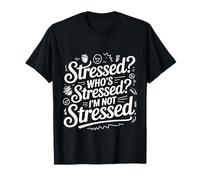Stressed Who's Stressed I'm Not Stressed ----- Camiseta
