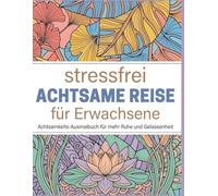 Stressfrei Achtsame Reise für Erwachsene - Malbuch zur Stressbewältigung | Entspannendes Ausmalbuch für innere Ruhe, Achtsamkeit und kreative ... Kreatives Ausmalbuch für Erwachsene zum En