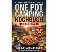 Stressfrei am Stellplatz - One Pot Camping Kochbuch: 80 schnelle Rezepte in 10-20 Minuten - ein Topf, wenig Abwasch & interaktiver 7-Phasen-Planer für Einkauf, Kochen & Spülen