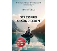 Stressfrei Gesund Leben: Dein Guide für ein Stressfreies und Gesundes Leben