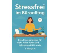 Stressfrei im Büroalltag: Dein Praxisratgeber für mehr Ruhe, Fokus und Lebensqualität im Job