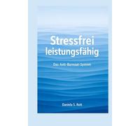 Stressfrei leistungsfähig: Das Anti Burnout System: Stress verstehen, Nervensystem beruhigen, Energie zurückgewinnen