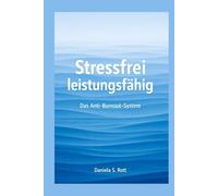 Stressfrei leistungsfähig: Das Anti Burnout System: Stress verstehen, Nervensystem beruhigen, Energie zurückgewinnen