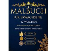 Stressfrei Malen: Malbuch für Erwachsene - 52 Wochen Entspannung: Mit Natur, Tieren, Mandala & inspirierenden Zitaten für Ruhe, Kreativität und Liebe