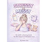 STRESSY & MESSY: An Adult Colouring Book for the Sassy & Overstimulated Mom