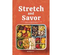 Stretch and Savor: Eat Well on Less - The Inflation-Proof Meal Prep System for American Families: A Practical Meal-Prep Guide to Cut Grocery Bills, Beat Inflation & Eat Healthy