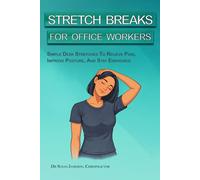 Stretch Breaks For Office Workers: Simple Desk Stretches To Relieve Pain, Improve Posture, And Stay Energised (Ergonomic Wellness Series)