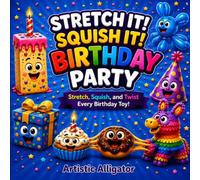 Stretch It! Squish It! Birthday Party: A Silly Picture Book of Stretchy Birthday Toys for Kids Ages 2-5