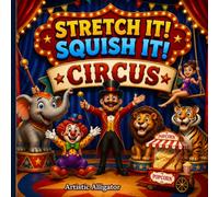 Stretch It! Squish It! Circus: A Silly Stretchy Toy Adventure Filled with Funny Circus Characters Kids Will Love!