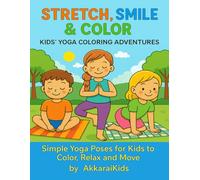 Stretch, Smile & Color: Kids’ Yoga Coloring Adventures. Simple Yoga Poses for Kids to Color, Relax and Move