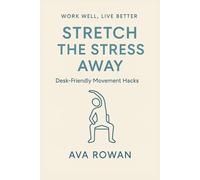 Stretch the Stress Away: Desk-Friendly Movement Hacks (WORK WELL, LIVE BETTER)