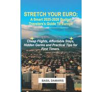 Stretch Your Euro: A Smart 2025-2026 Budget Traveler’s Guide to Europe: Cheap Flights, Affordable Stays, Hidden Germs and Practical Tips for First -Timers