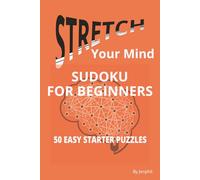 Stretch Your Mind Sudoku For Beginners: | 50 Easy Starter Puzzles | Relax, Focus and Have Fun | 6 x 9 inches | 102 Pages | Solutions Included