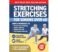 Stretching Exercises for Seniors over 60: Simple Workouts to Restore Your Flexibility, Reduce Stiffness, Relieve Pain, and Feel Younger than Ever (Workout Books)