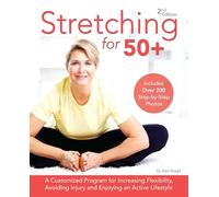Stretching for 50+: A Customized Program for Increasing Flexibility, Avoiding Injury and Enjoying an Active Lifestyle