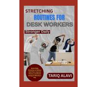 Stretching Routines for Desk Workers: Quick Daily Stretches to Relieve Desk Pain, Improve Posture, and Boost Energy in Minutes a Day