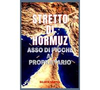 STRETTO DI HORMUZ: ASSO DI PICCHE AL PROPRIETARIO - Lo stretto passaggio che detiene il potere di plasmare il mondo