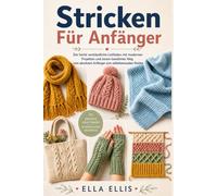 Stricken Für Anfänger: Der leicht verständliche Leitfaden mit modernen Projekten und einem bewährten Weg vom absoluten Anfänger zum selbstbewussten Stricker (German Edition)