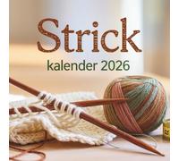 Strickkalender 2026: Ein Jahr voller Handarbeitsinspiration: Monatliche Strickprojekte, Muster und kreative Ideen für alle Strickbegeisterten