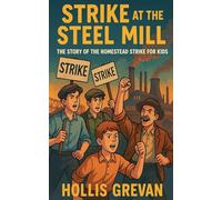 Strike at the Steel Mill: The Story of the Homestead Strike for Kids