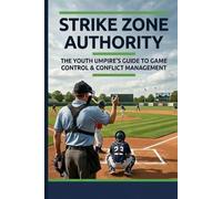 Strike Zone Authority: The Youth Umpire's Guide to Game Control & Conflict Management (Respect the Game Series)