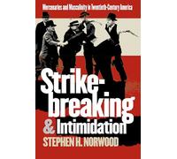 Strikebreaking and Intimidation: Mercenaries and Masculinity in Twentieth-Century America (Gender & American Culture)
