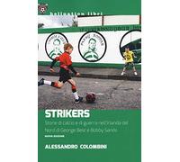 Strikers. Storie di calcio e di guerra nell'Irlanda del Nord di George Best e Bobby Sands. Nuova ediz. (Hellnation Libri)