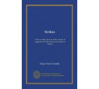 Strikes: when to strike, how to strike; a book of suggestion for the buyers and sellers of labour
