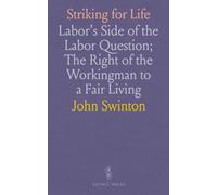 Striking for Life: Labor's Side of the Labor Question; The Right of the Workingman to a Fair Living
