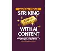 Striking Gold with AI Content: Guidebook for Students, Entrepreneurs and Working Professionals - Create. Sell. Profit. A 21-Days AI Playbook for Online Income