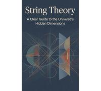 String Theory: A Clear Guide to the Universe's Hidden Dimensions