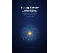String Theory and the Hidden Geometry of Reality (Edition 100 - Physics)