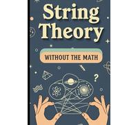 String Theory Without the Math: A Friendly Introduction to Quantum Gravity and the Holographic Universe