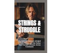 STRINGS & STRUGGLE: The Keith Urban Story-Grit, Grace, and the Guitar That Carried a Dream Across Continents