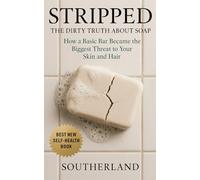Stripped: The Dirty Truth About Soap: How a Basic Bar Became the Biggest Threat to Your Skin and Hair