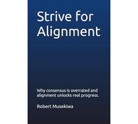 Strive for Alignment: Why consensus is overrated and alignment unlocks real progress.