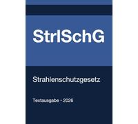 StrlSchG - Gesetz zum Schutz vor der schädlichen Wirkung ionisierender Strahlung (Deutschland) 2026: Vollständiger Gesetzestext in aktueller Fassung • Ohne Kommentare • Systematisch gegliedert