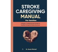 Stroke Caregiving Manual for Families: A Simple, Compassionate Guide for Families Caring for Stroke Survivors