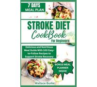 STROKE DIET COOKBOOK FOR BEGINNERS: Delicious and Nutritious Meal Guide With 100 Easy-to-Follow Recipes to Support Stroke Recovery