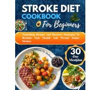 STROKE DIET COOKBOOK FOR BEGINNERS: Nourishing Recipes and Recovery Strategies to Reclaim Your Health and Prevent Future Strokes (Healing Plates)