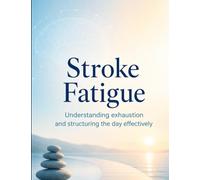 Stroke Fatigue: Understanding exhaustion and structuring the day effectively