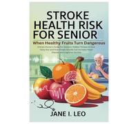 Stroke Health Risk for Senior: When Healthy Fruits Turn Dangerous: A Brain Doctor’s Guide for Seniors: Hidden Threats in Your Daily Diet and How ... Cognitive Decline: 13 (Health and wellness)