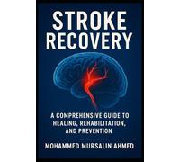 Stroke Recovery: A Compressive Guide to Healing, Rehabilitation, And Prevention