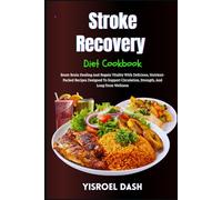 Stroke Recovery Diet Cookbook: Boost Brain Healing And Regain Vitality With Delicious, Nutrient-Packed Recipes Designed To Support Circulation, Strength, And Long-Term Wellness